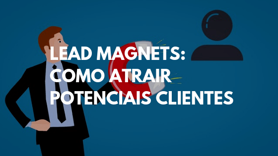 como atrair clientes, atrair clientes, como angariar clientes, ideias de marketing para atrair clientes, como atrair clientes novos, lead magnet, lead magnets